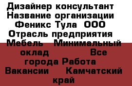 Дизайнер-консультант › Название организации ­ Феникс Тула, ООО › Отрасль предприятия ­ Мебель › Минимальный оклад ­ 20 000 - Все города Работа » Вакансии   . Камчатский край